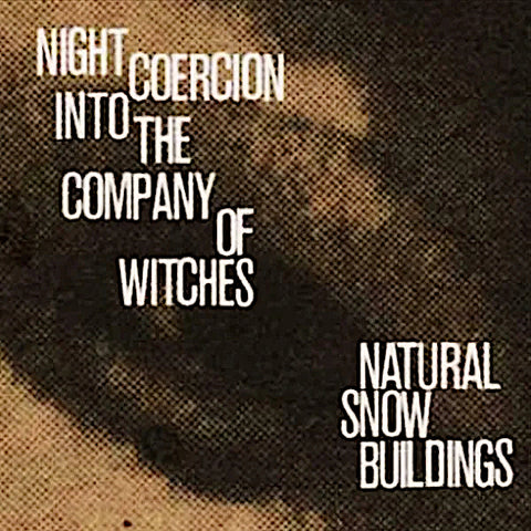 Natural Snow Buildings | Night Coercion Into the Company of Witches | Album