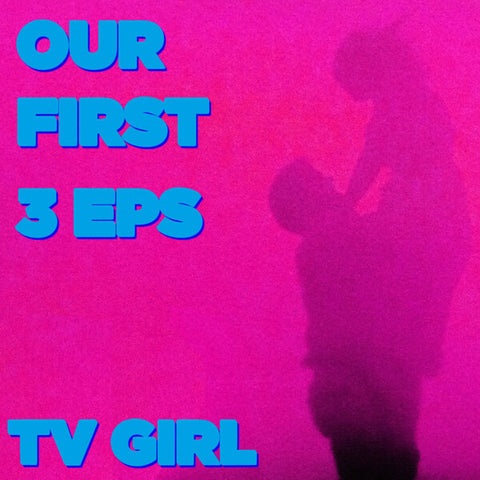 TV Girl | Our First 3 EPs (Comp.) | Album