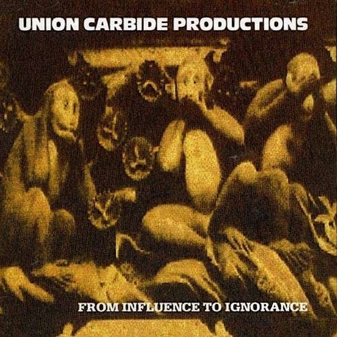 Union Carbide productions | From Influence to Ignorance | Album