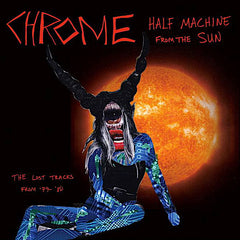 Chrome | Half Machine From the Sun: The Lost Chrome Tracks (Arch.) | アルバム