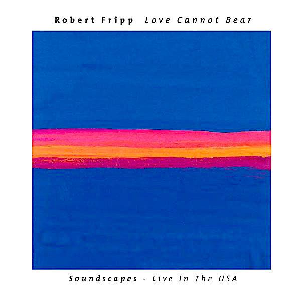 Robert Fripp | Love Cannot Bear: Soundscapes - Live in the USA | Album-Vinyl